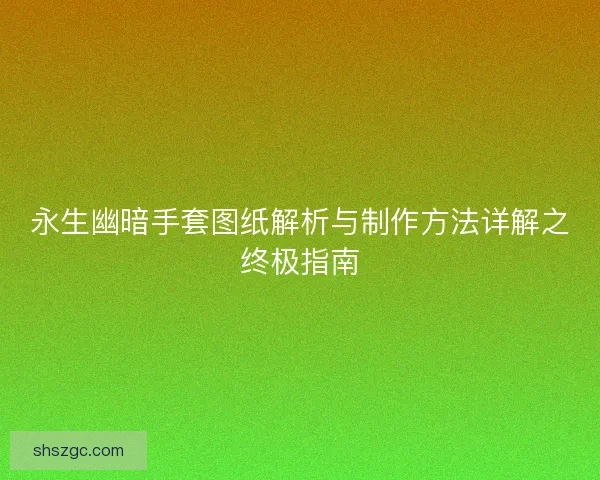 永生幽暗手套图纸解析与制作方法详解之终极指南