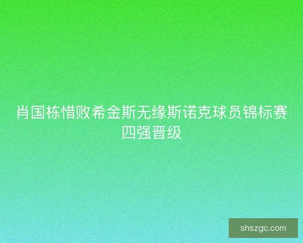 肖国栋惜败希金斯无缘斯诺克球员锦标赛四强晋级